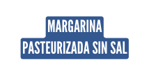 MARGARINA PASTEURIZADA SIN SAL